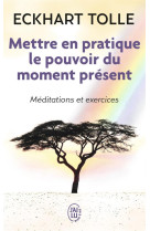 METTRE EN PRATIQUE LE POUVOIR DU MOMENT PRE SENT - TOLLE ECKHART - J'AI LU