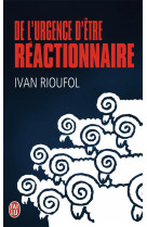 DE L-URGENCE D-ETRE REACTIONNAIRE - RIOUFOL IVAN - J'AI LU