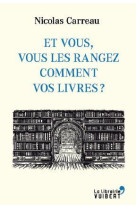 ET VOUS VOUS LES RANGEZ COMMENT VOS LIVRES ? - CARREAU NICOLAS - VUIBERT