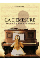 DEMESURE - SOUMISE A LA VIOLENCE D-UN PERE RE - RAPHAEL CELINE - Max Milo