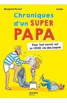 CHRONIQUES D-UN SUPER PAPA. POUR TOUT SAVOIR SUR LA VRAIE VIE DES PAPAS - PERRIER BENJAMIN ET LAVIPO - MANGO