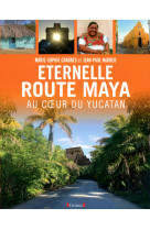 ETERNELLE ROUTE DES MAYAS - AU COEUR DU YUC ATAN - Marie-Sophie Chabres - GRUND