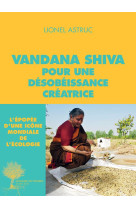 VANDANA SHIVA POUR UNE DESOBEISSANCE CREATR ICE - ASTRUC LIONEL - Actes Sud