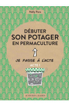 DEBUTER SON POTAGER EN PERMACULTURE - PONS NELLY - Actes Sud