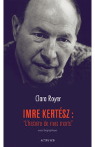 IMRE KERTESZ : L-HISTOIRE DE MES MORTS - ROYER CLARA - Actes Sud