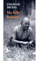 MA FOLLE HISTOIRE - DRUKPA GYALWANG/SAIN - Actes Sud