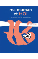 MA MAMAN ET MOI / LES PREMIERS JOURS DES BEBES ANIMAUX - KOLODNY ORITH - ACTES SUD