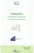 ADOPTION DES DIFFICULTES A FAIRE FAMILLE A UNE AFFILIATION SYMBOLIQUE - BUC RESSOURCES - L'Harmattan