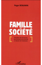 FAMILLE ET SOCIETE EVOLUTION DES STRUCTURES DES FONCTIONS DE LA FAMILLE ET DEVENIR DE - BENJAMIN ROGER - L'Harmattan