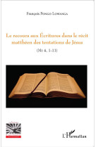 RECOURS AUX ECRITURES DANS LE RECIT MATTHEE N DES TENTATIONS DE JESUS MT 4 1 11 - PONGO LOWANGA FRANCO - L'Harmattan