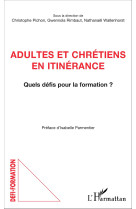 ADULTES ET CHRETIENS EN ITINERANCE QUELS DEFIS POUR LA FORMATION - Nathanaël Wallenhorst - L'HARMATTAN