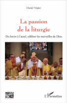 PASSION DE LA LITURGIE (LA) DU LUTRIN A L-AUTEL CELEBRER LES MERVEILLES DE DIEU - TREPIER DANIEL - L'Harmattan