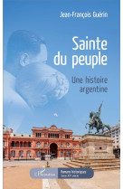 SAINTE DU PEUPLE UNE HISTOIRE ARGENTINE - GUERIN JEAN FRANCOIS - L'HARMATTAN