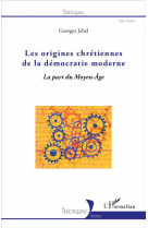 ORIGINES CHRETIENNES DE LA DEMOCRATIE MODERNE LA PART DU MOYEN AGE - JEHEL GEORGES - L'Harmattan