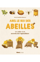 ABEL LE ROI DES ABEILLES - LES MILLE ET UN SECRETS DE L-APICULTURE - FRANTISKA HOLASOVA - GLENAT