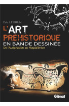 ART PREHISTORIQUE EN BANDE DESSINEE / INTEGRALE - LE BRUN ERIC - GLENAT