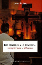 DES TENEBRES A LA LUMIERE - NOUVELLE EDITION - OSEZ LA PRIERE DE DELIVRANCE - PLIYA JEAN - SAINTPAUL