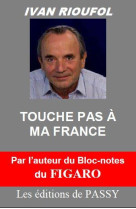 TOUCHE PAS A MA FRANCE - IVAN RIOUFOL - PASSY