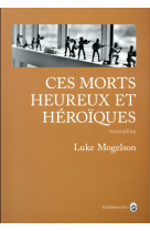 CES MORTS HEUREUX ET HEROIQUES - MOGELSON LUKE - GALLMEISTER