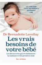 VRAIS BESOINS DE VOTRE BEBE / LES DECOUVERTES QUI REVOLUTIONNENT LA NAISSANCE ET LES PREMIERS MOIS - LAVOLLAY BERNADETTE - ARENES