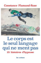 CORPS EST LE SEUL LANGAGE QUI NE MENT PAS - FLAMAND-ROZE CONSTANCE - ARENES