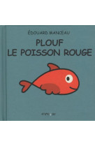 PLOUF LE POISSON ROUGE - MANCEAU EDOUARD - Frimousse