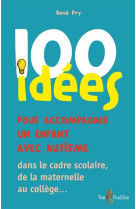 100 IDEES ACCOMPAGNER UN ENFANT AUTISTE - RENE PRY - TOM POUSSE