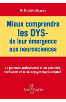 MIEUX COMPRENDRE LES DYS- : DE LEUR EMERGENCE AUX NEUROSCIENCES - MAZEAU MICHELE - Tom pousse