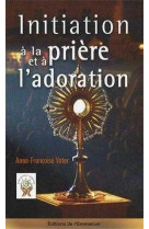 INITIATION A LA PRIERE ET A L-ADORATION - VATER ANNE-FRANCOISE - EMMANUEL