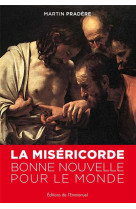 MISERICORDE, BONNE NOUVELLE POUR LE MONDE - MARTIN PRADERE - Ed. de l'Emmanuel