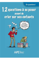 12 QUESTIONS A SE POSER AVANT DE CRIER SUR LES ENFANTS - ASSOCIATIONS FAMILIA - Ed. de l'Emmanuel