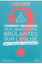 COMMENT REPONDRE AUX QUESTIONS BRULANTES SUR L-EGLISE - AUSTEN IVEREIGH - Ed. de l'Emmanuel