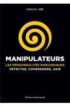 MANIPULATEURS PERSONNALITES NARCISSIQUES DETECTER, COMPRENDRE, AGIR - PASCAL IDE - Ed. de l'Emmanuel