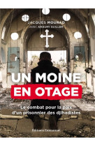 UN MOINE EN OTAGE / LE COMBAT POUR LA PAIX D-UN PRISONNIER DES DJIHADISTES - MOURAD JACQUES - EMMANUEL