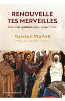 RENOUVELLE TES MERVEILLES / DES DONS SPIRITUELS POUR AUJOURD-HUI - STAYNE DAMIAN - EMMANUEL