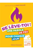 RELEVE-TOI ! / UNE PAROLE DE FEU POUR CHAQUE JOUR - CHALLIER JOSEPH - EMMANUEL