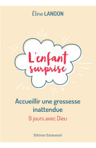 ENFANT SURPRISE (L-) ACCUEILLIR UNE GROSSESSE INATTENDUE - ELINE LANDON - EMMANUEL