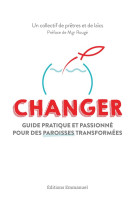 CHANGER / GUIDE PRATIQUE ET PASSIONNE POUR DES PAROISSES TRANSFORMEES - COLLECTIF - EMMANUEL