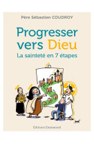 PROGRESSER VERS DIEU - LA SAINTETE EN 7 ETAPES - COUDROY SEBASTIEN - EMMANUEL