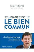 S-ENGAGER POUR LE BIEN COMMUN - UN DIRIGEANT PARTAGE SON ESPERANCE - ROYER/BEVILACQUA - EMMANUEL