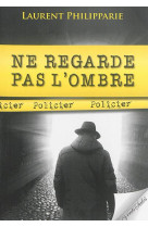 NE REGARDE PAS L-OMBRE - LAURENT PHILIPPARIE - les Ed. Vents salés