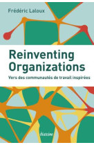 REINVENTING ORGANIZATIONS / VERS DES COMMUNAUTES DE TRAVAIL INSPIREES - LALOUX FREDERIC - Diateino