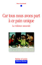 CAR TOUS NOUS AVONS PART A CE PAIN UNIQUE. LA VIOLENCE ASSUMEE - Brandt Pierre-Yves - OLIVETAN