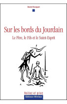 SUR LES BORDS DU JOURDAIN. LE PERE, LE FILS ET LE SAINT-ESPRIT - DANIEL BOURGUET - Olivétan