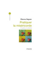 PRATIQUER LA MISERICORDE : EMPATHIE ET SOLIDARITE - ETIENNE SEGUIER - Empreinte temps présent