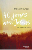 40 JOURS AVEC JESUS. UNE APPROCHE INTIME - MALCOLM DUNCAN - Empreinte temps présent