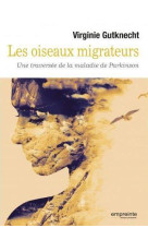 OISEAUX MIGRATEURS. UNE TRAVERSEE DE LA MALADIE DE PARKINSON - VIRGINIE GUTKNECHT - Empreinte temps présent