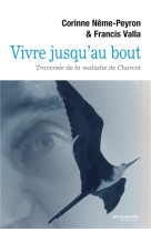 VIVRE JUSQU AU BOUT. TRAVERSEE DE LA MALADIE DE CHARCOT - CORINNE NEME-PEYRON - EMPREINTE TEMPS