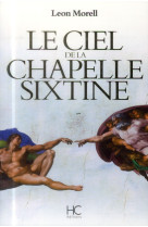 CIEL DE LA CHAPELLE SIXTINE (LE) - MORELL LEON - HC