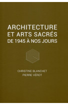 ARCHITECTURE ET ARTS SACRES  DE 1945 A NOS JOURS - Pierre Vérot - ARCHIBOOKS